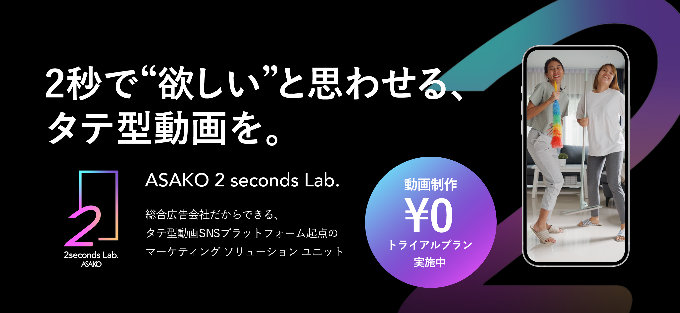 >2秒で“欲しい”と思わせる、タテ型動画を。 ASAKO 2 seconds Lab.